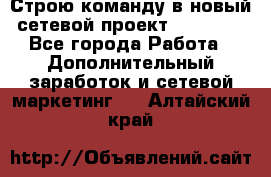 Строю команду в новый сетевой проект GREENWAY - Все города Работа » Дополнительный заработок и сетевой маркетинг   . Алтайский край